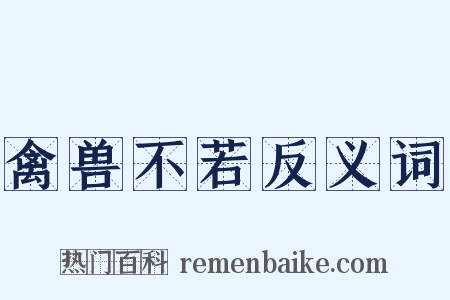 禽兽不若反义词是什么意思的图片